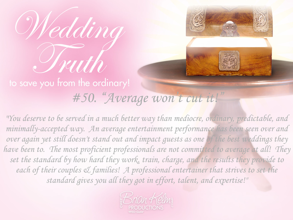 wedding truths, wedding truths to save you from the ordinary, brian kelm, brian kelm productions, brian kelm wedding mc, brian kelm wedding planner, brian kelm master wedding event planner, average won't cut it, average wedding experience, average wedding performance