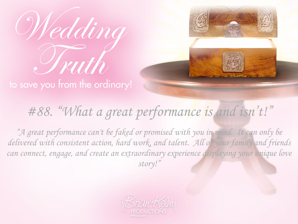 wedding truths, wedding truths to save you from the ordinary, brian kelm, brian kelm productions, brian kelm wedding mc, brian kelm wedding planner, brian kelm master wedding event planner, what a great performance is and isn't, great wedding performance, wedding performance