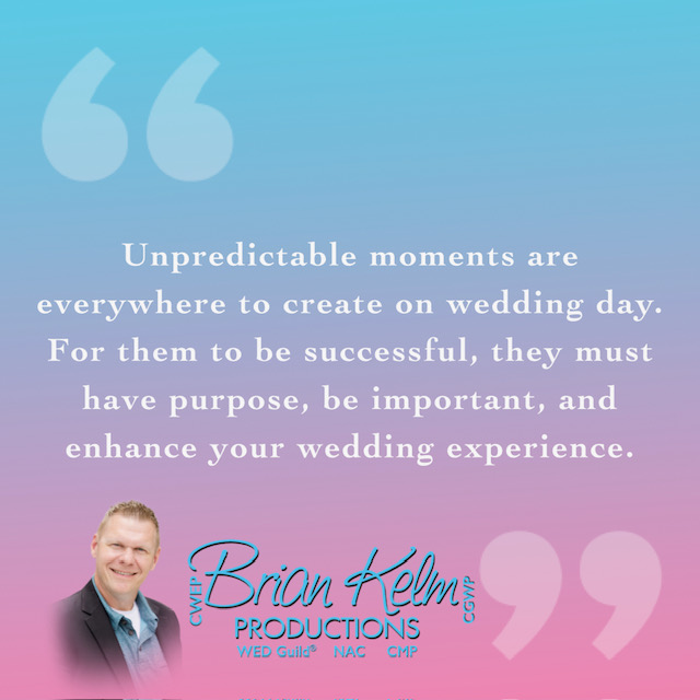 wedding quote, wedding quote ideas, brian kelm, brian kelm productions, brian kelm wedding mc, brian kelm wedding planner, brian kelm master wedding event planner, create unpredictable moments, wedding moments, unpredictable wedding moments wedding quote, wedding quote ideas, brian kelm, brian kelm productions, brian kelm wedding mc, brian kelm wedding planner, brian kelm master wedding event planner, create unpredictable moments, wedding moments, unpredictable wedding moments