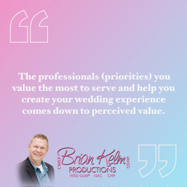 wedding quote, wedding quote ideas, brian kelm, brian kelm productions, brian kelm wedding mc, brian kelm wedding planner, brian kelm master wedding event planner, your professionals come down to perceived value, wedding perceived value, wedding priorities