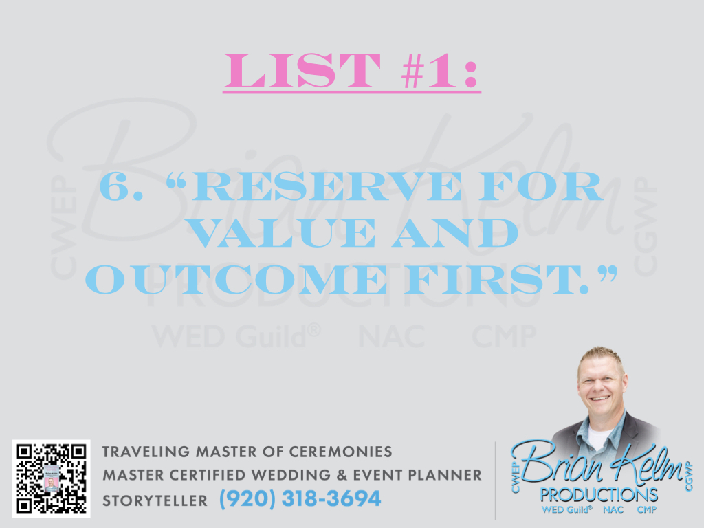 wedding list 1, wedding lists, wedding ideas, wedding thoughts, brian kelm, brian kelm productions, brian kelm wedding mc, brian kelm wedding planner, brian kelm master wedding event planner, what to reserve for, reserve wedding professionals, book wedding professionals, reserve for value and outcome first, wedding value, wedding outcome