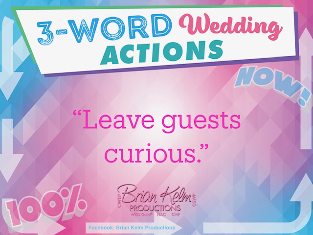 3 word wedding actions, simple wedding actions, wedding actions, brian kelm, brian kelm productions, brian kelm wedding mc, brian kelm wedding planner, brian kelm master wedding event planner, leave guests curious, wedding guests, guest curiosity