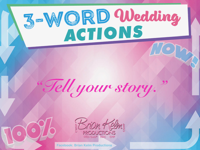 3 word wedding actions, simple wedding actions, wedding actions, brian kelm, brian kelm productions, brian kelm wedding mc, brian kelm wedding planner, brian kelm master wedding event planner, tell your story, your love story, wedding love story