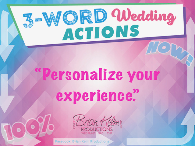 3 word wedding actions, simple wedding actions, wedding actions, brian kelm, brian kelm productions, brian kelm wedding mc, brian kelm wedding planner, brian kelm master wedding event planner, personalize your experience, personal wedding experience, wedding personalization
