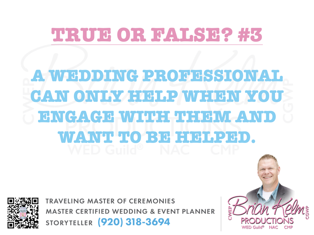 true or false?, true or false, wedding true or false, brian kelm, brian kelm productions, brian kelm wedding mc, brian kelm wedding planner, brian kelm master wedding event planner, wedding help, a wedding professional can only help when you engage, wedding connection