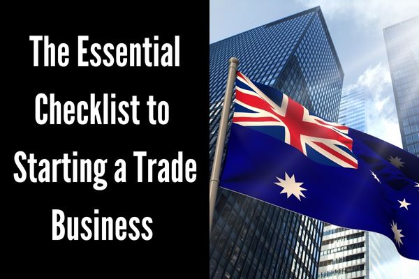 The Essential Checklist to Starting a Trade Business in Australia