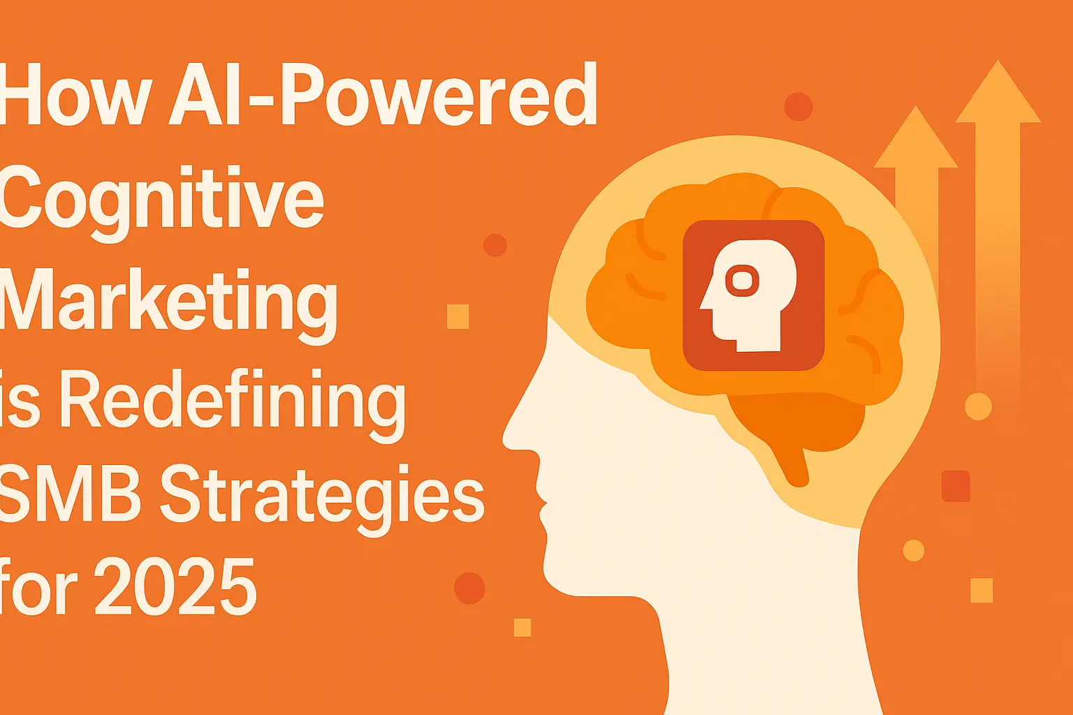 How AI-Powered Cognitive Marketing is Redefining SMB Strategies for 2025 How AI-Powered Cognitive Marketing is Redefining SMB Strategies for 2025