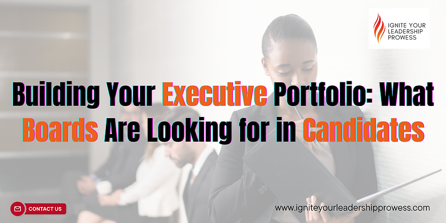 Building Your Executive Portfolio: What Boards Are Looking for in Candidates Building Your Executive Portfolio: What Boards Are Looking for in Candidates