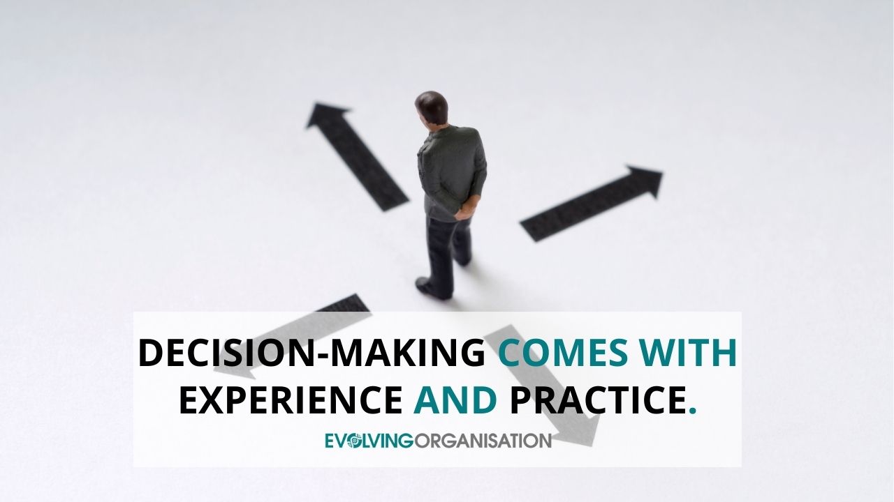 decision-making comes with experience and practice. decision-making comes with experience and practice.