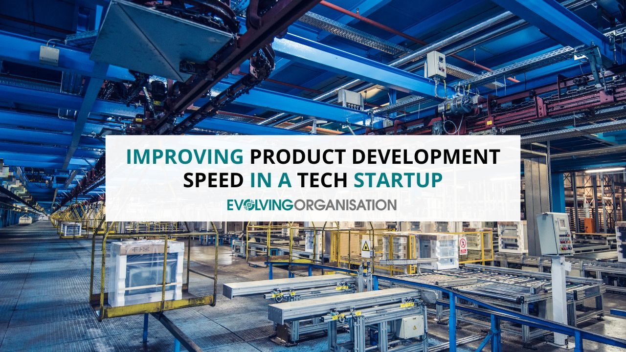 Improving Product Development Speed in a Tech Startup Improving Product Development Speed in a Tech Startup