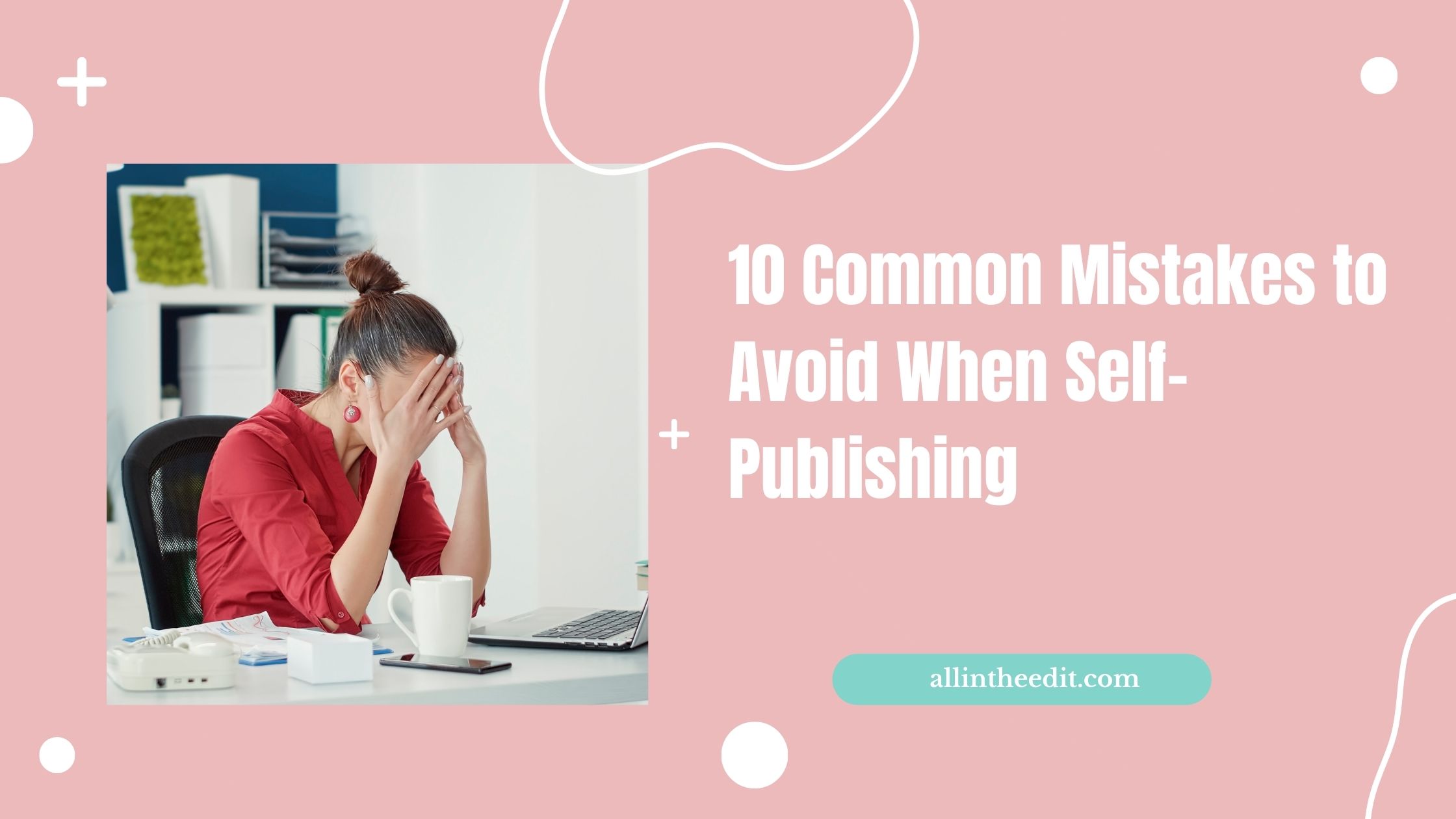 10 Common Mistakes to Avoid When Self-Publishing