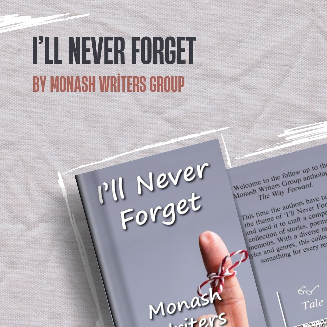 Book feature graphic for I'll Never Forget by Monash Writers Group, showcasing the front and back cover in soft grey tones. Includes a reflective blurb centered on memory, legacy, and community voices, designed with a minimalist, fabric-like background. Book feature graphic for I'll Never Forget by Monash Writers Group, showcasing the front and back cover in soft grey tones. Includes a reflective blurb centered on memory, legacy, and community voices, designed with a minimalist, fabric-like background.