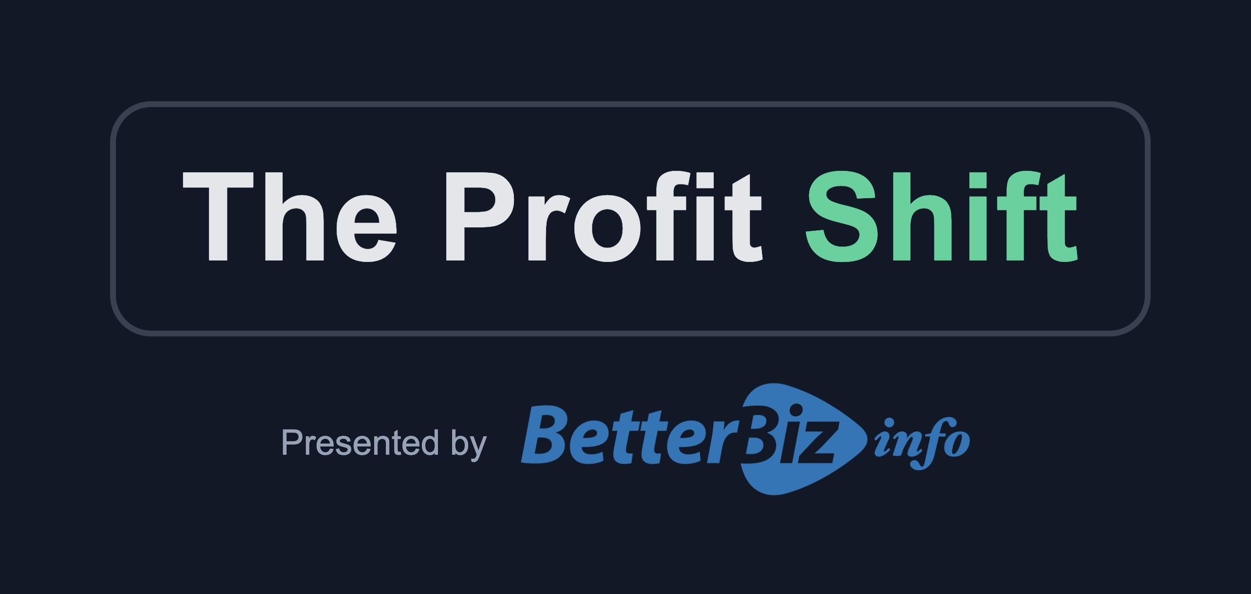 The Profit Shift — Presented by Better Biz Info
