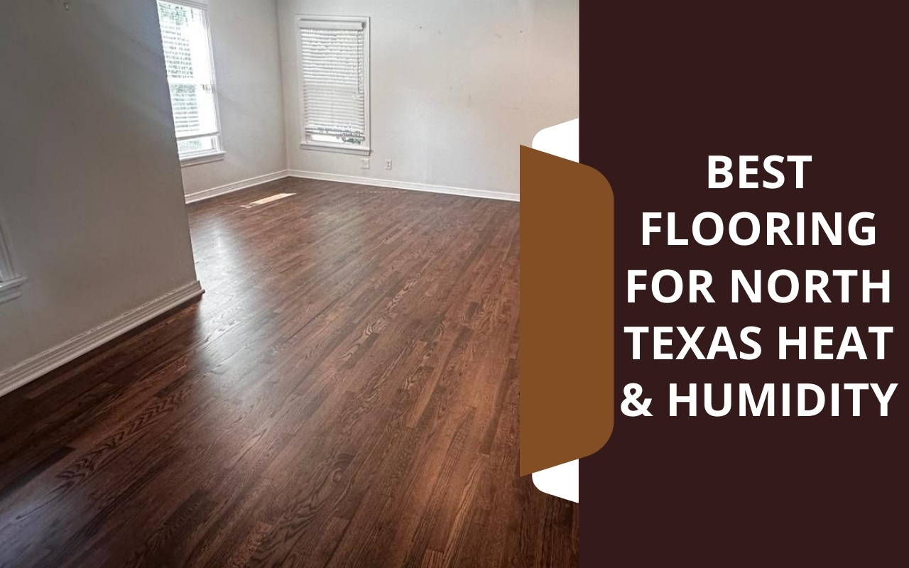 Best Flooring for North Texas Heat & Humidity