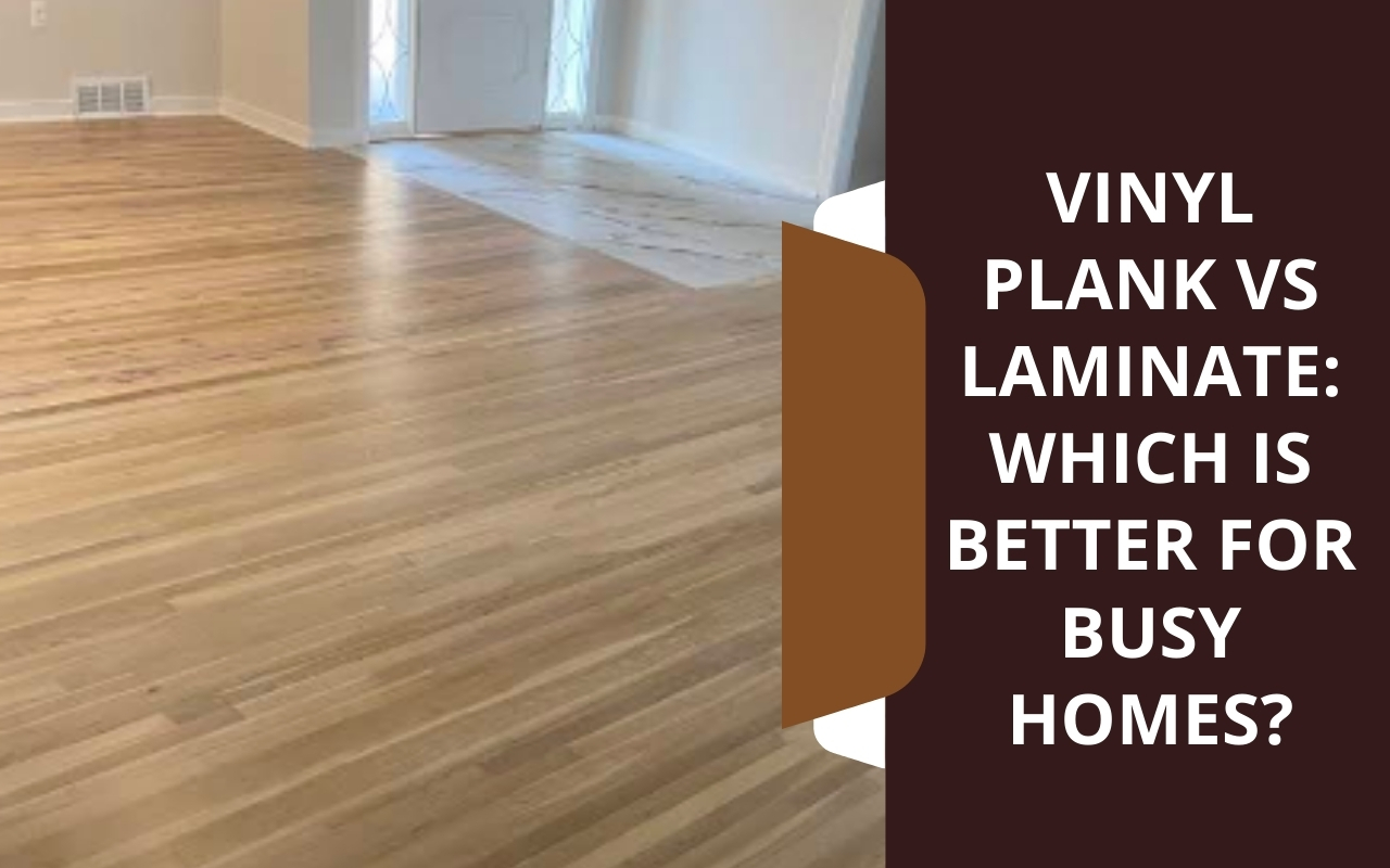 Vinyl plank vs laminate: which is better for busy homes?