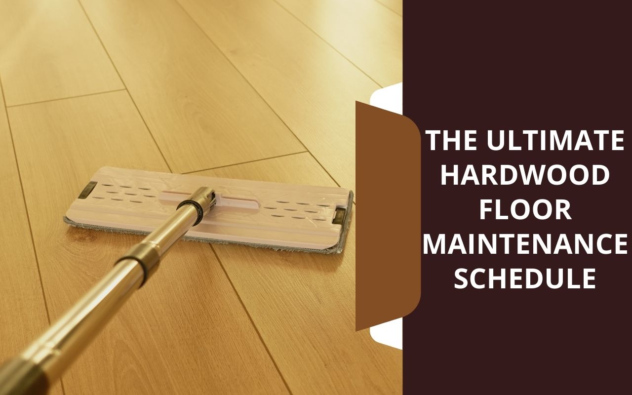 The Ultimate Hardwood Floor Maintenance Schedule