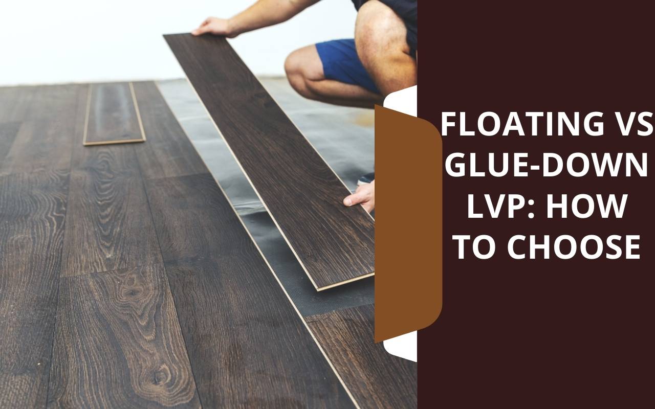 Floating vs Glue-Down LVP: How to Choose