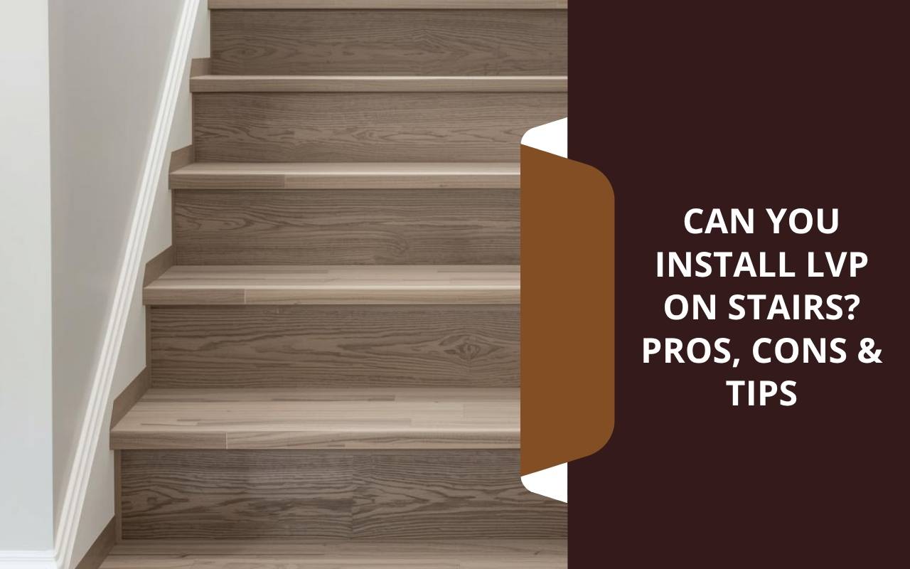 Can You Install LVP on Stairs? Pros, Cons & Tips