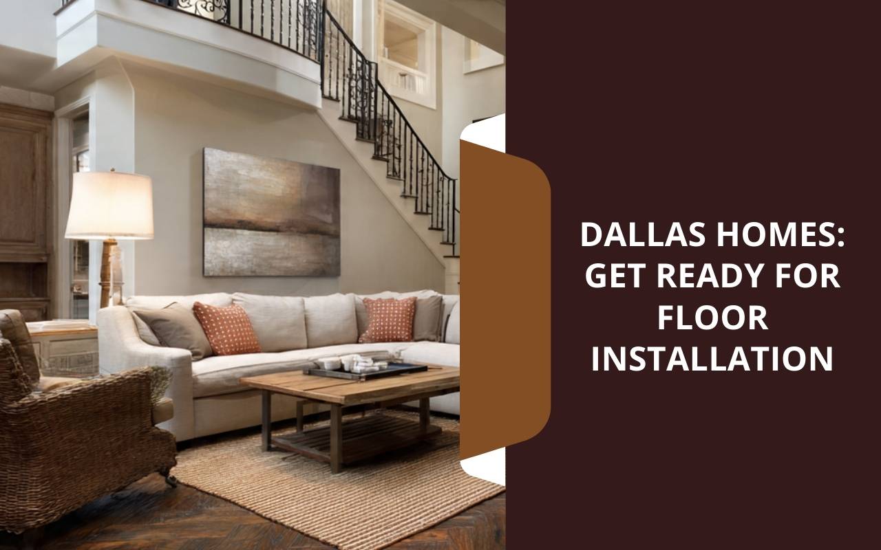 Dallas Homes: Get Ready for Floor Installation