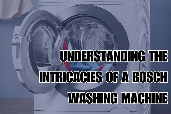 Understanding the Intricacies of a Bosch Washing Machine Understanding the Intricacies of a Bosch Washing Machine