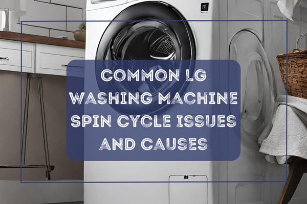 Common LG Washing Machine Spin Cycle Issues and Causes Common LG Washing Machine Spin Cycle Issues and Causes