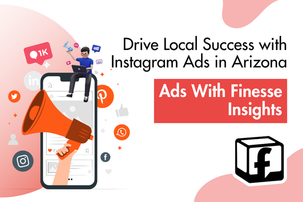 Drive Local Success with Instagram Ads in Arizona | Ads With Finesse Insights Drive Local Success with Instagram Ads in Arizona | Ads With Finesse Insights