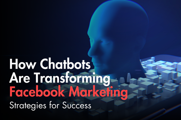 How Chatbots Are Transforming Facebook Marketing: Strategies for Success How Chatbots Are Transforming Facebook Marketing: Strategies for Success