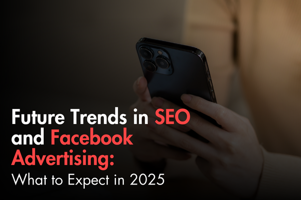 Future Trends in SEO and Facebook Advertising: What to Expect in 2025 Future Trends in SEO and Facebook Advertising: What to Expect in 2025