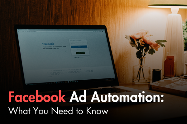 Facebook Ad Automation: What You Need to Know Facebook Ad Automation: What You Need to Know