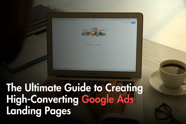 The Ultimate Guide to Creating High-Converting Google Ads Landing Pages The Ultimate Guide to Creating High-Converting Google Ads Landing Pages