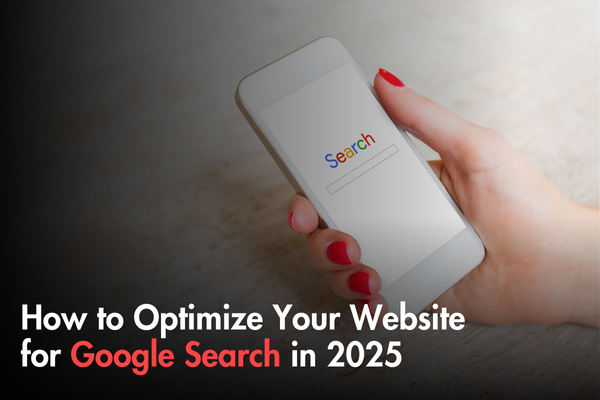 How to Optimize Your Website for Google Search in 2025 How to Optimize Your Website for Google Search in 2025