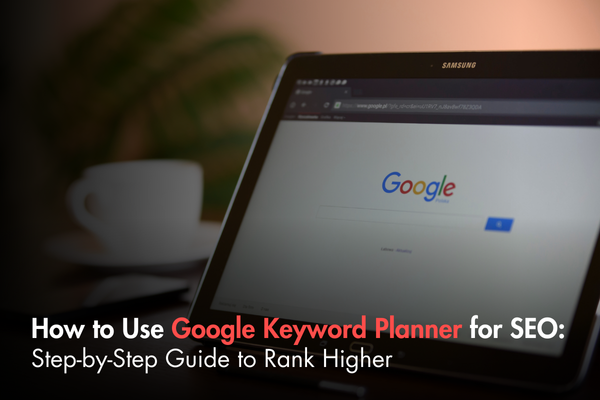How to Use Google Keyword Planner for SEO: Step-by-Step Guide to Rank Higher How to Use Google Keyword Planner for SEO: Step-by-Step Guide to Rank Higher