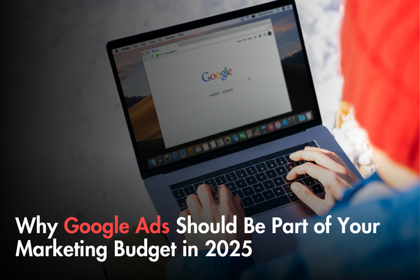 Why Google Ads Should Be Part of Your Marketing Budget in 2025 Why Google Ads Should Be Part of Your Marketing Budget in 2025