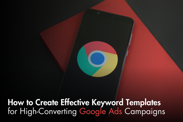 How to Create Effective Keyword Templates for High-Converting Google Ads Campaigns How to Create Effective Keyword Templates for High-Converting Google Ads Campaigns