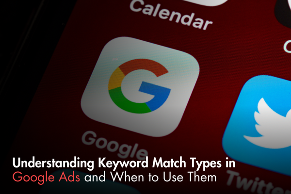 Understanding Keyword Match Types in Google Ads and When to Use Them Understanding Keyword Match Types in Google Ads and When to Use Them