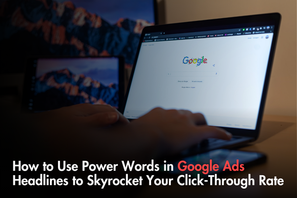 How to Use Power Words in Google Ads Headlines to Skyrocket Your Click-Through Rate How to Use Power Words in Google Ads Headlines to Skyrocket Your Click-Through Rate