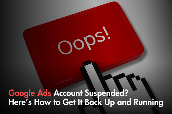 Google Ads Account Suspended? Here’s How to Get It Back Up and Running Google Ads Account Suspended? Here’s How to Get It Back Up and Running