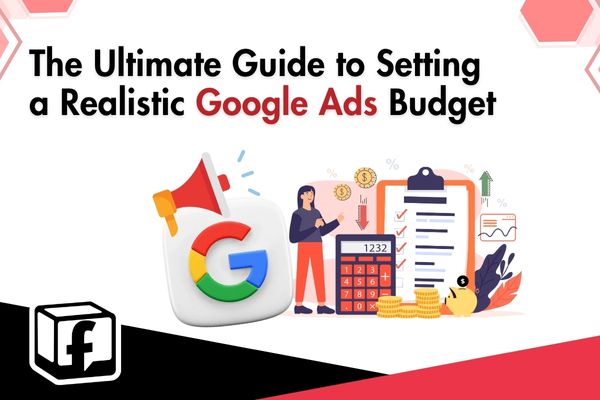 The Ultimate Guide to Setting a Realistic Google Ads Budget
