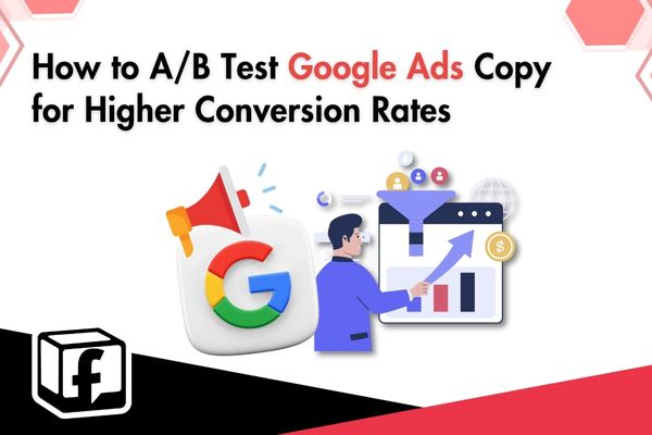 How to A/B Test Google Ads Copy for Higher Conversion Rates