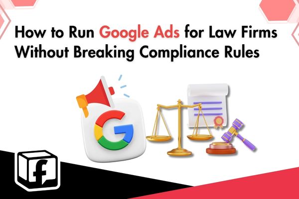 How to Run Google Ads for Law Firms Without Breaking Compliance Rules