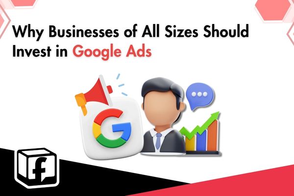 Why Businesses of All Sizes Should Invest in Google Ads