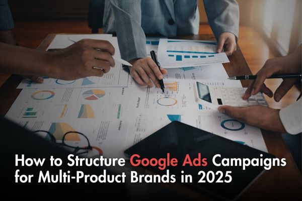How to Structure Google Ads Campaigns for Multi-Product Brands in 2025