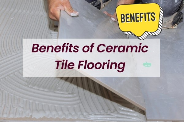Benefits of Ceramic Tile Flooring Benefits of Ceramic Tile Flooring