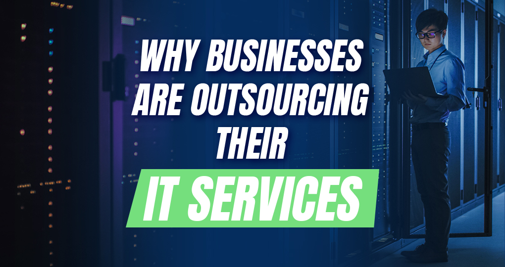 Why Businesses Are Outsourcing Their IT Services