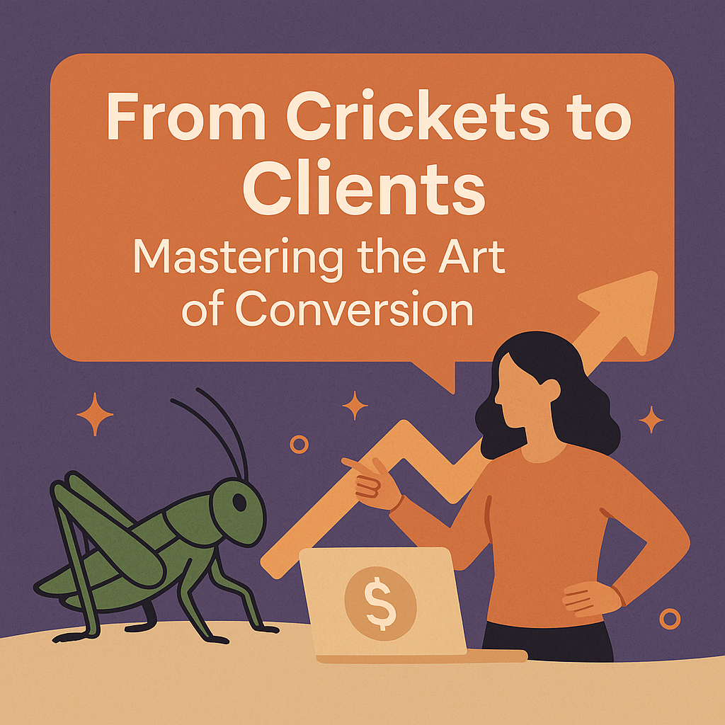From Crickets to Clients: Mastering the Art of Conversion