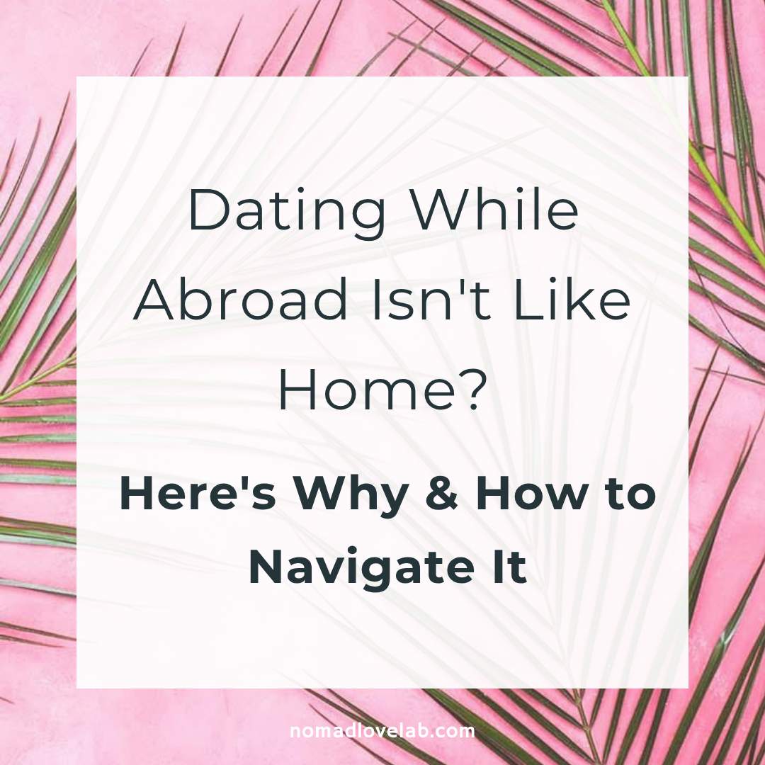 Dating While Abroad Isn't Like Home? Here's Why (and How to Navigate It) Dating While Abroad Isn't Like Home? Here's Why (and How to Navigate It)