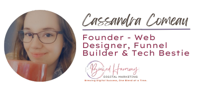 Cassandra Comeau, Brewed Harmony Digital, Web Designer - Funnel Builder - Tech Integrator