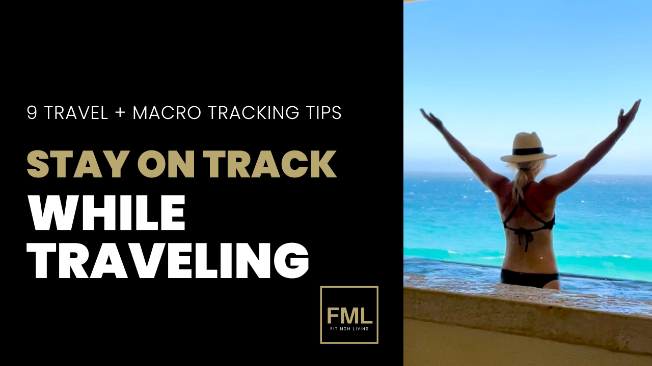 9 Travel and Macro Tracking Tips to Keep You in the Groove with your Goals!