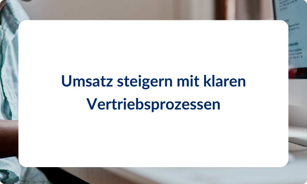 Umsatz steigern mit klaren Vertriebsprozessen