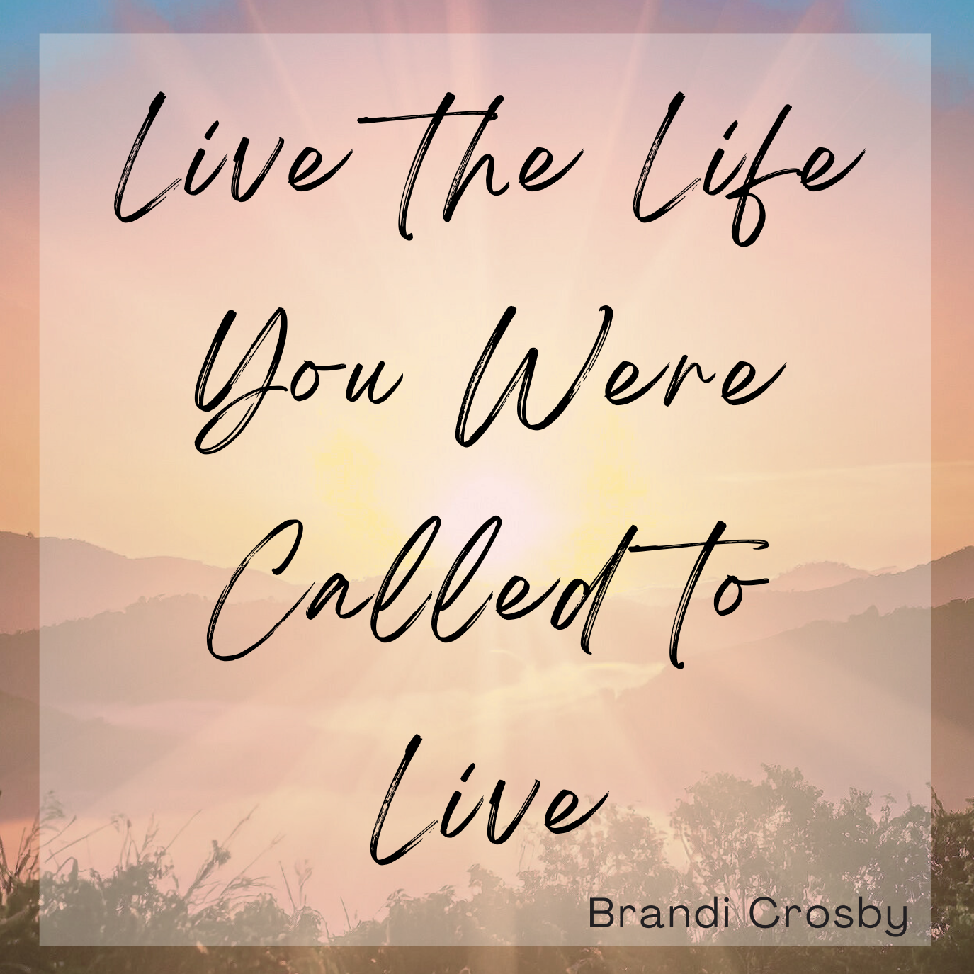 Live the Life Your Were Called to Live